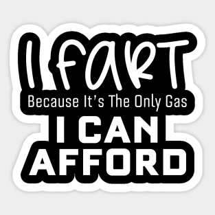 I Fart Because It's The Only Gas I Can Afford Sticker